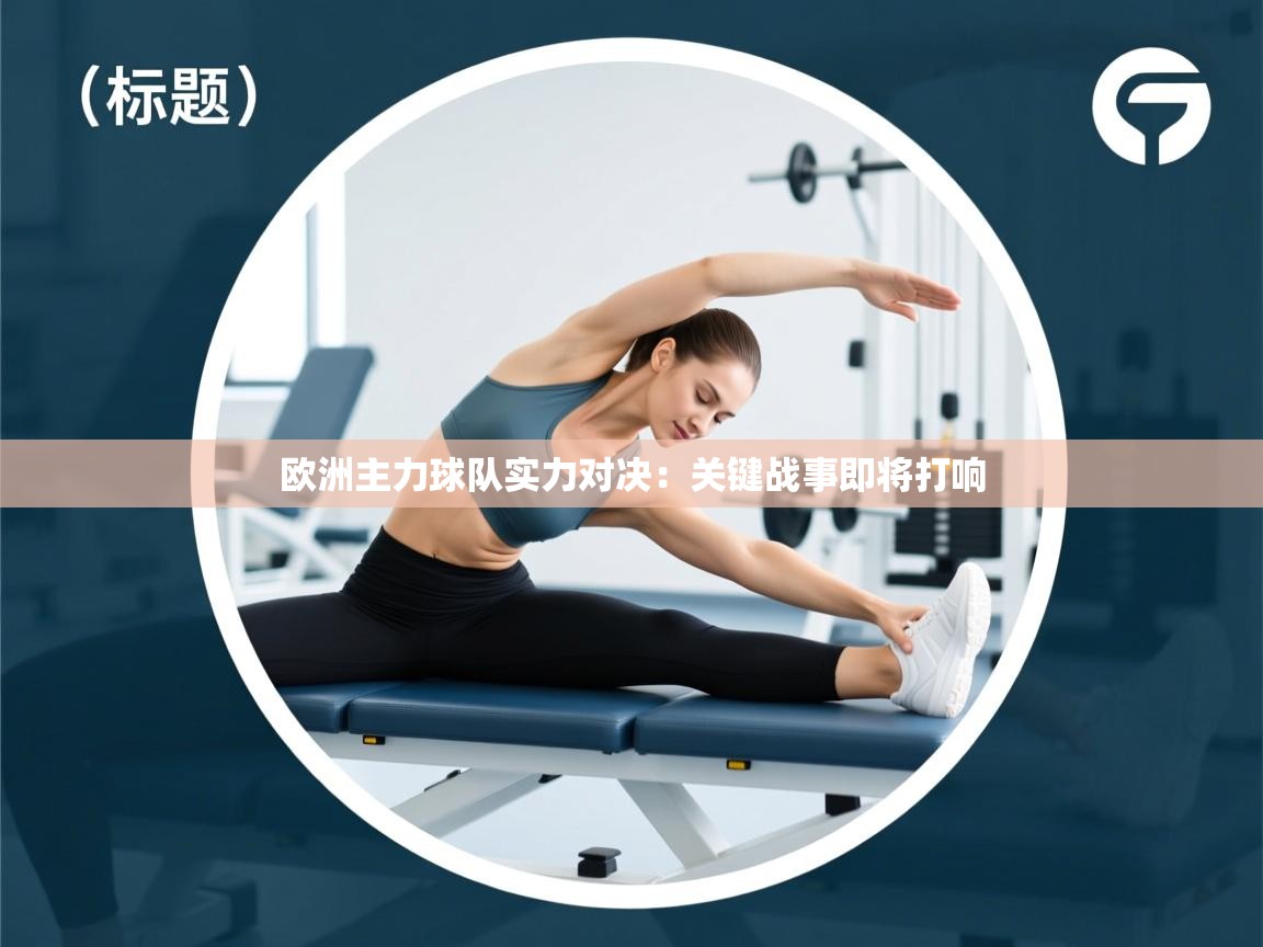 云开体育官网登录入口手机版-欧洲主力球队实力对决:关键战事即将打响  第4张
