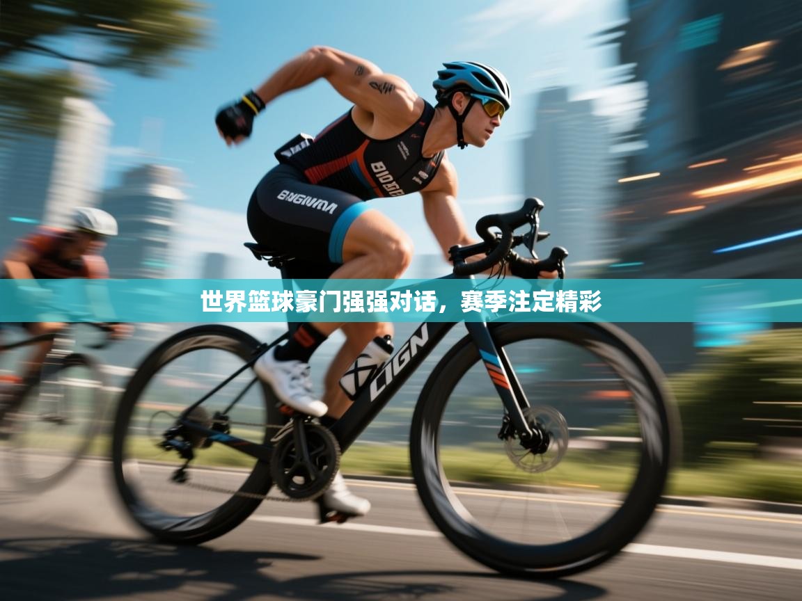 开云体育多语言中文版-世界篮球豪门强强对话,赛季注定精彩 第3张