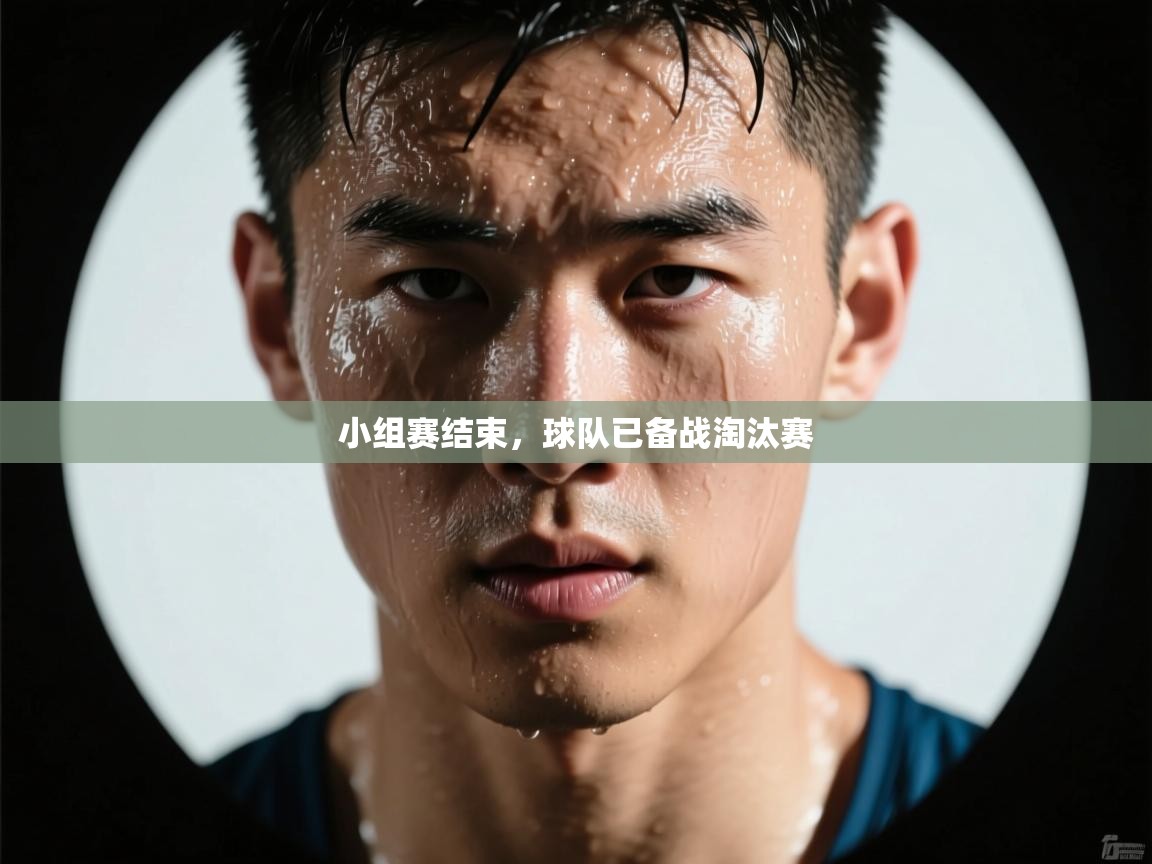 开云体育app官网入口-小组赛结束，球队已备战淘汰赛  第2张