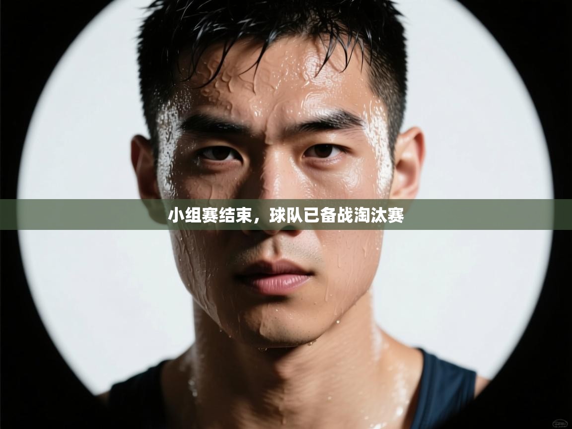 开云体育app官网入口-小组赛结束，球队已备战淘汰赛  第3张