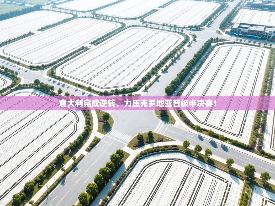 云开体育入口-意大利完成逆转，力压克罗地亚晋级半决赛！  第2张