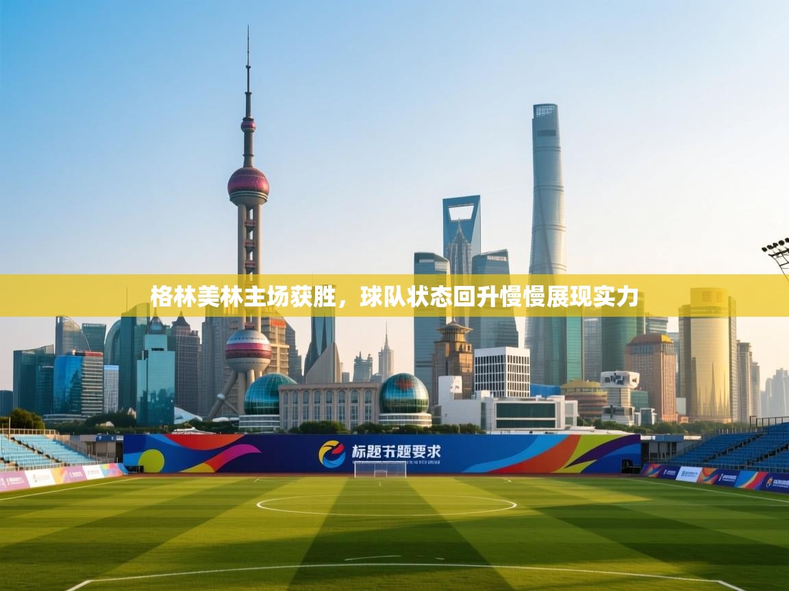 开云体育直播-格林美林主场获胜，球队状态回升慢慢展现实力  第3张