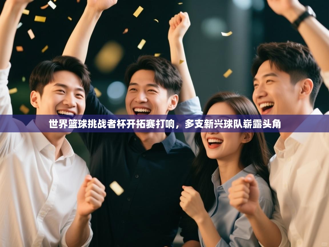 开云体育多语言中文版-世界篮球挑战者杯开拓赛打响,多支新兴球队崭露头角 第2张