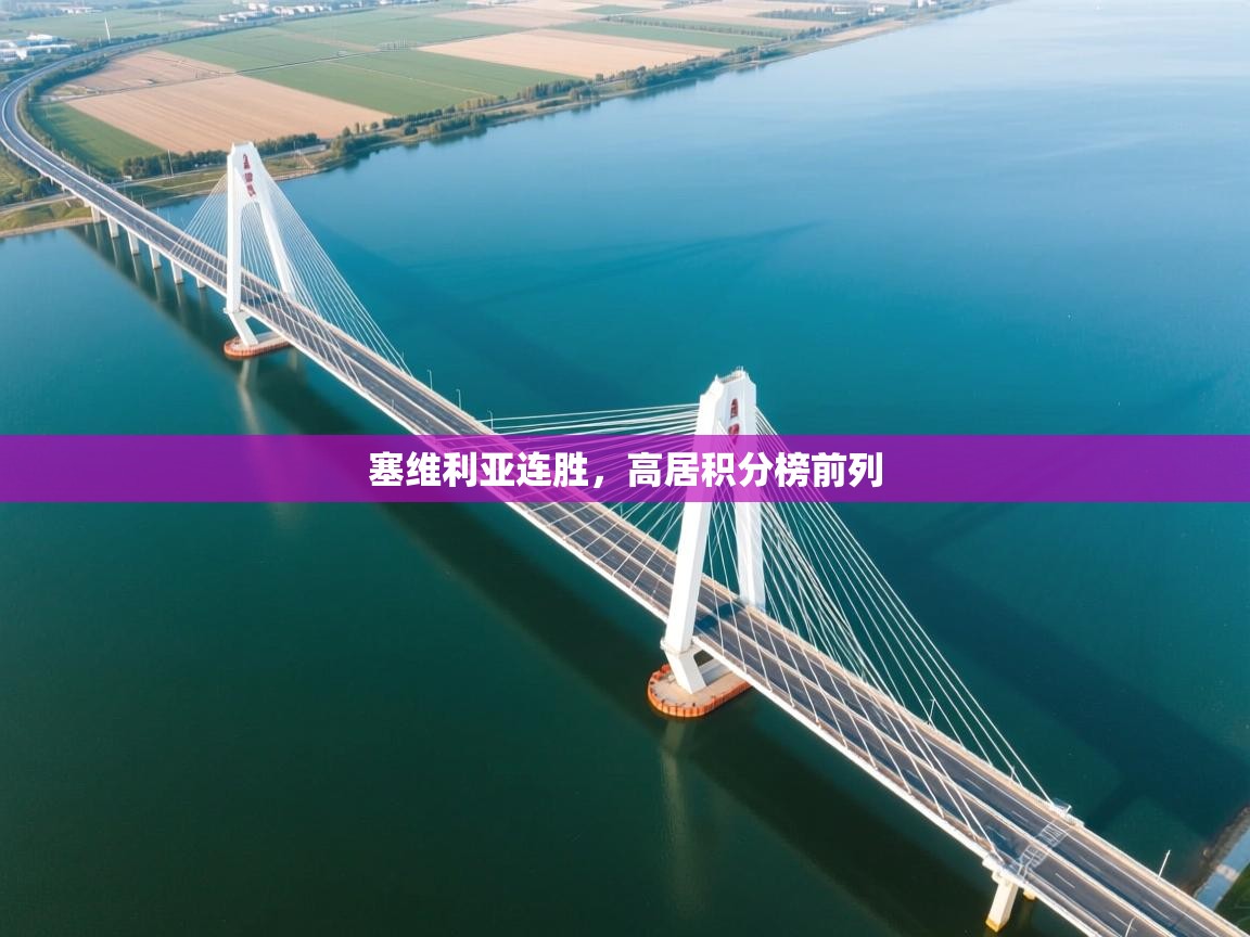 kaiyun开运·体育官方网站-塞维利亚连胜,高居积分榜前列 第2张