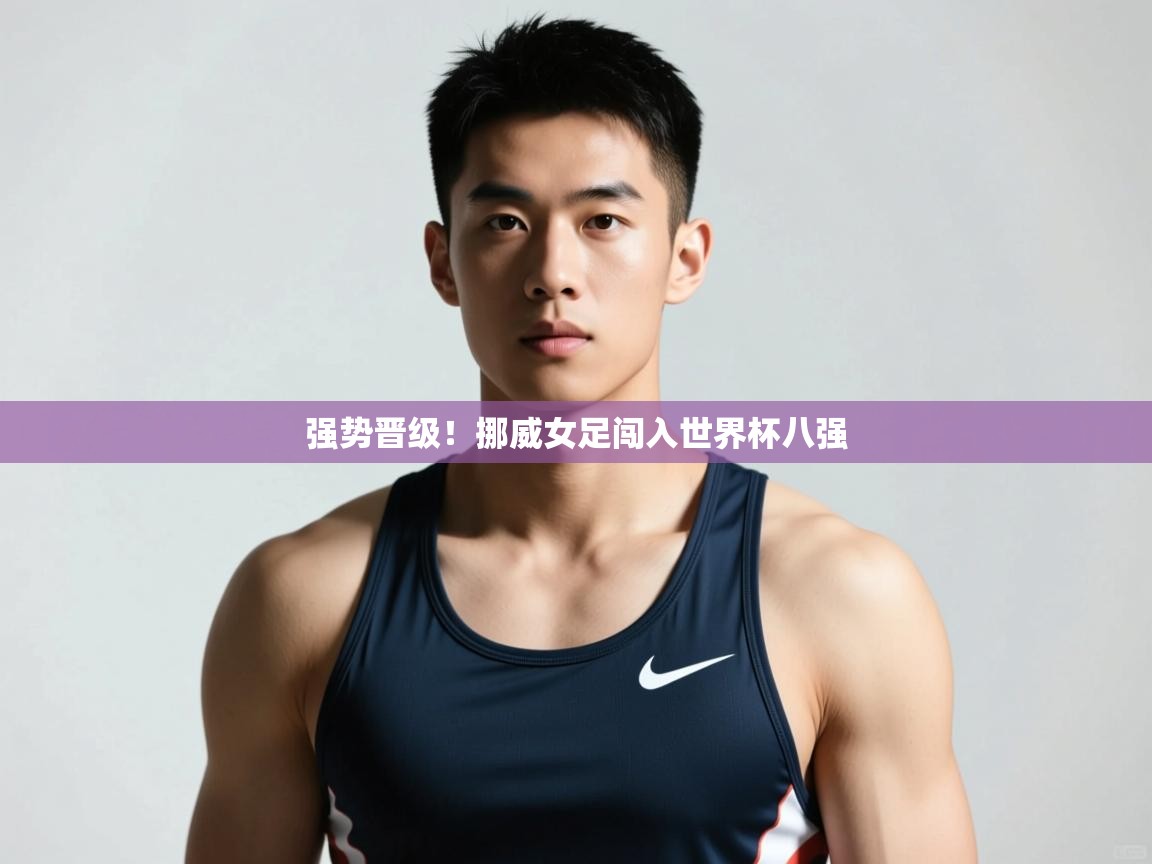 开云体育app官网入口-强势晋级！挪威女足闯入世界杯八强  第2张